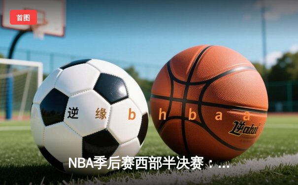 NBA季后赛西部半决赛：勇士加时险胜湖人，库里独砍40分上演绝杀好戏
