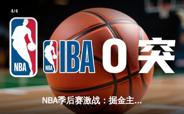NBA季后赛激战：掘金主场加时险胜森林狼，约基奇40+三双主宰战局 - 4