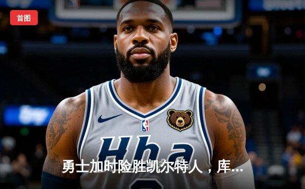 勇士加时险胜凯尔特人，库里狂砍43分率队逆转20分劣势